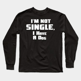 I'm not single I have a dog Long Sleeve T-Shirt